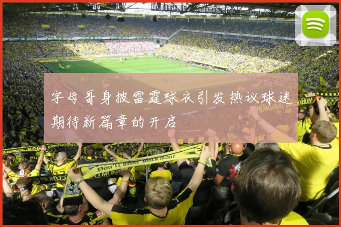 字母哥身披雷霆球衣引发热议球迷期待新篇章的开启